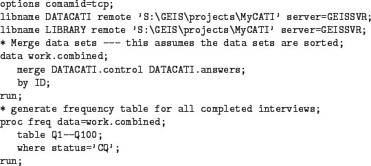 \begin{figure}\centering
\begin{verbatim}options comamid=tcp;
libname DATACATI...
...k.combined;
table Q1-Q100;
where status='CQ';
run;\end{verbatim}
\end{figure}