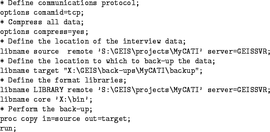 \begin{figure}\centering
\begin{verbatim}* Define communications protocol;
opt...
...orm the back-up;
proc copy in=source out=target;
run;\end{verbatim}
\end{figure}