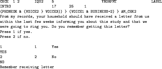 \begin{figure}\begin{small}
\begin{verbatim}CHCE 1 2 IQ02 5 YNDRFMT LABEL
INTR...
...s
YES
2 2 No
NO
Remember receiving letter\end{verbatim}
\end{small}
\end{figure}